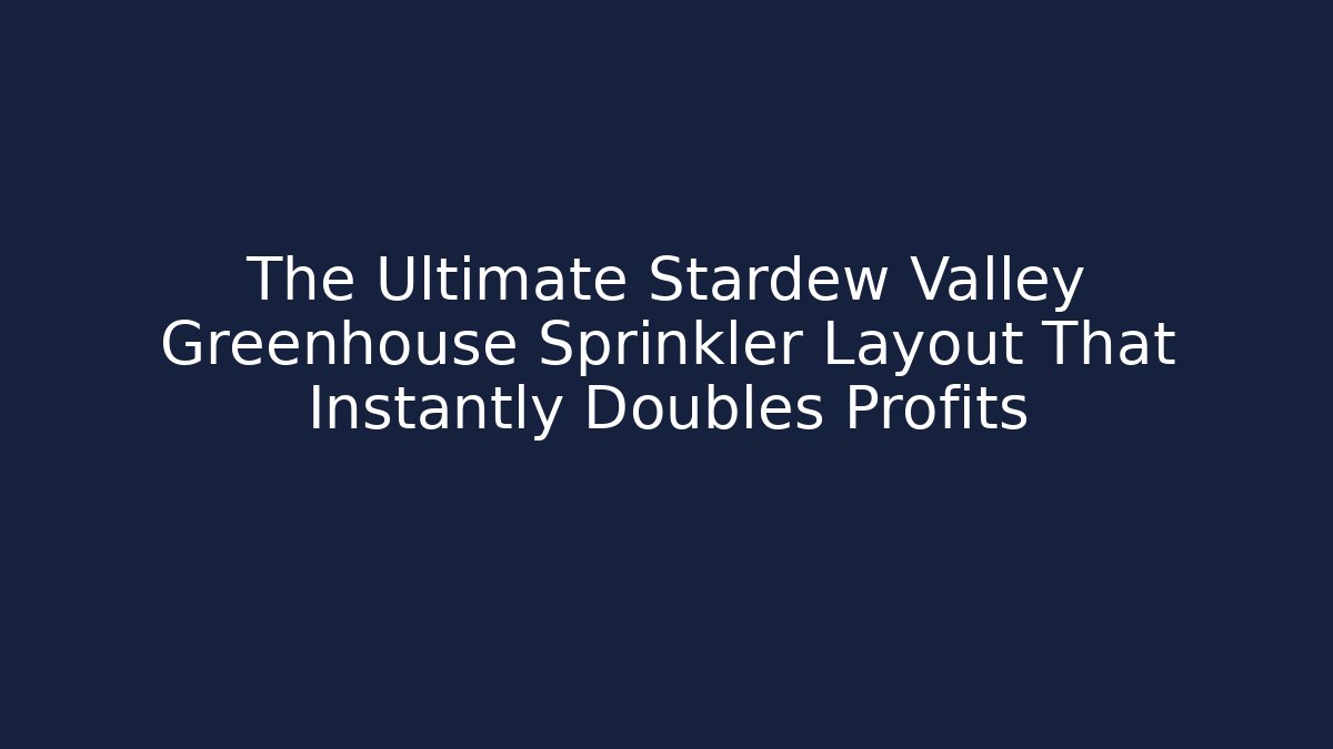 The Ultimate Stardew Valley Greenhouse Sprinkler Layout That Instantly Doubles Profits