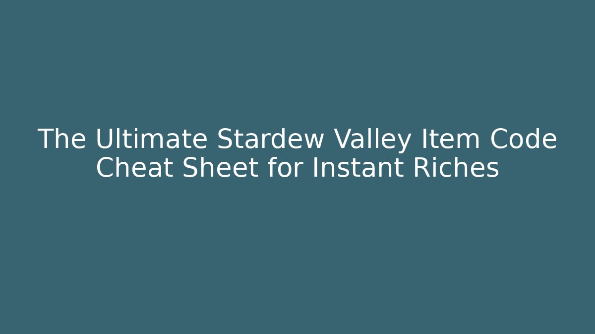 The Ultimate Stardew Valley Item Code Cheat Sheet for Instant Riches