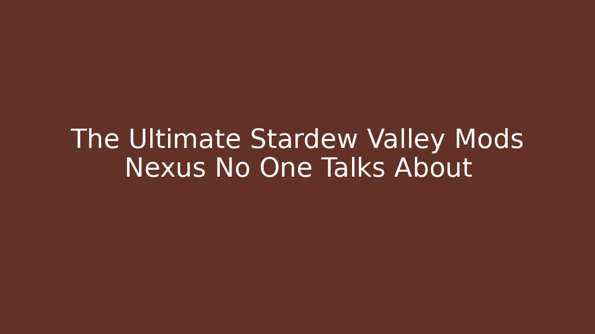The Ultimate Stardew Valley Mods Nexus No One Talks About