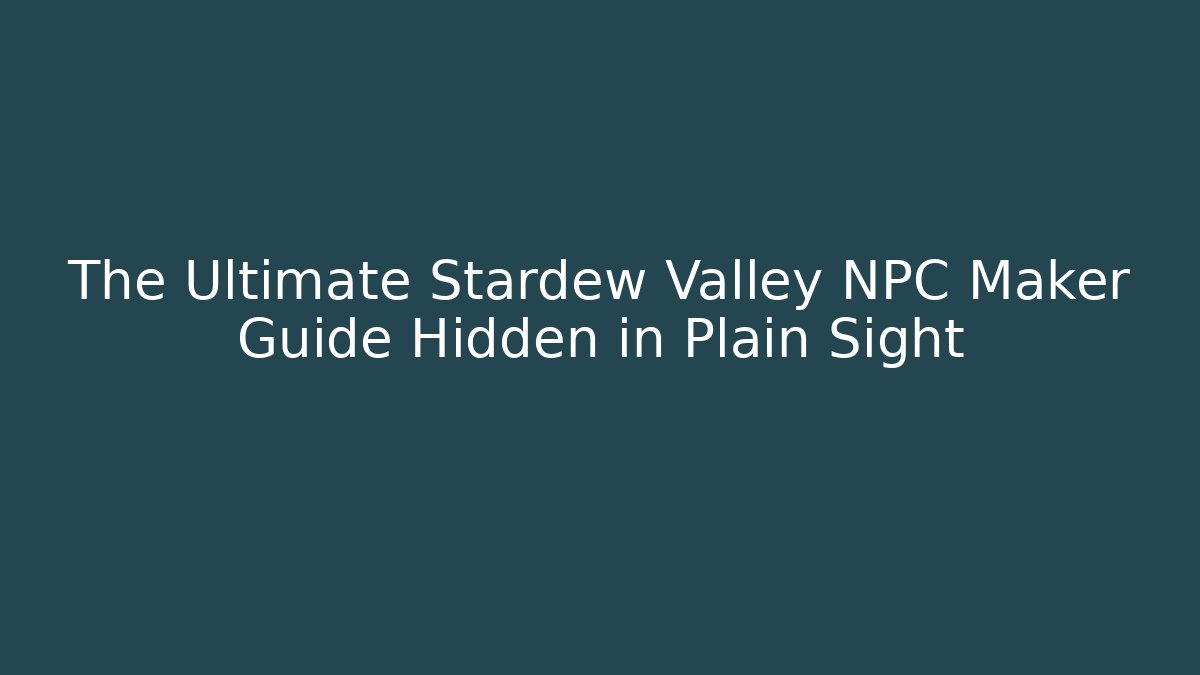 The Ultimate Stardew Valley NPC Maker Guide Hidden in Plain Sight