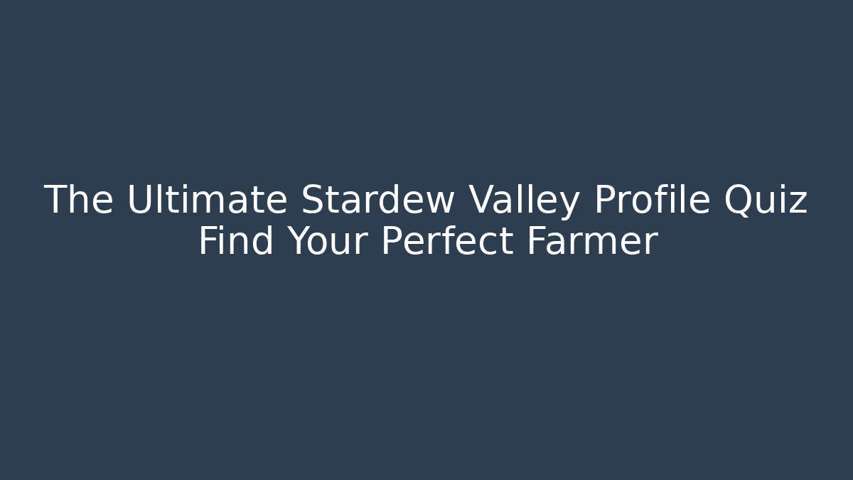 The Ultimate Stardew Valley Profile Quiz Find Your Perfect Farmer