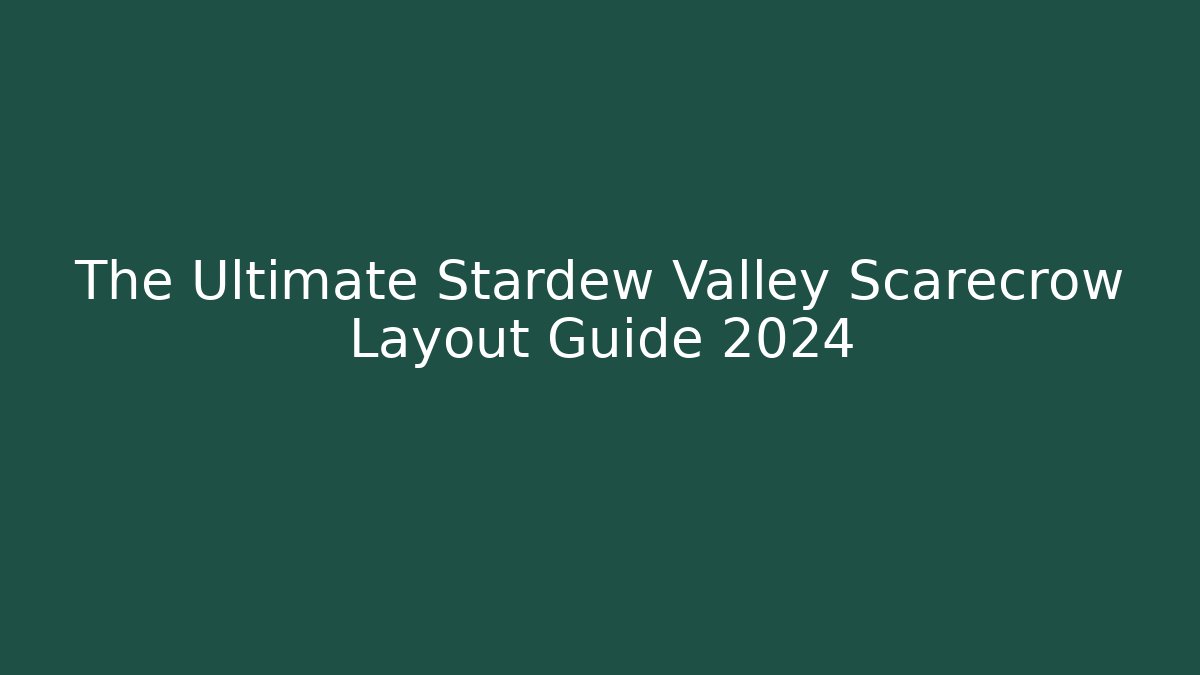The Ultimate Stardew Valley Scarecrow Layout Guide 2024