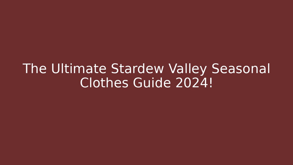 The Ultimate Stardew Valley Seasonal Clothes Guide 2024!