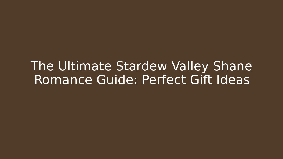 The Ultimate Stardew Valley Shane Romance Guide: Perfect Gift Ideas