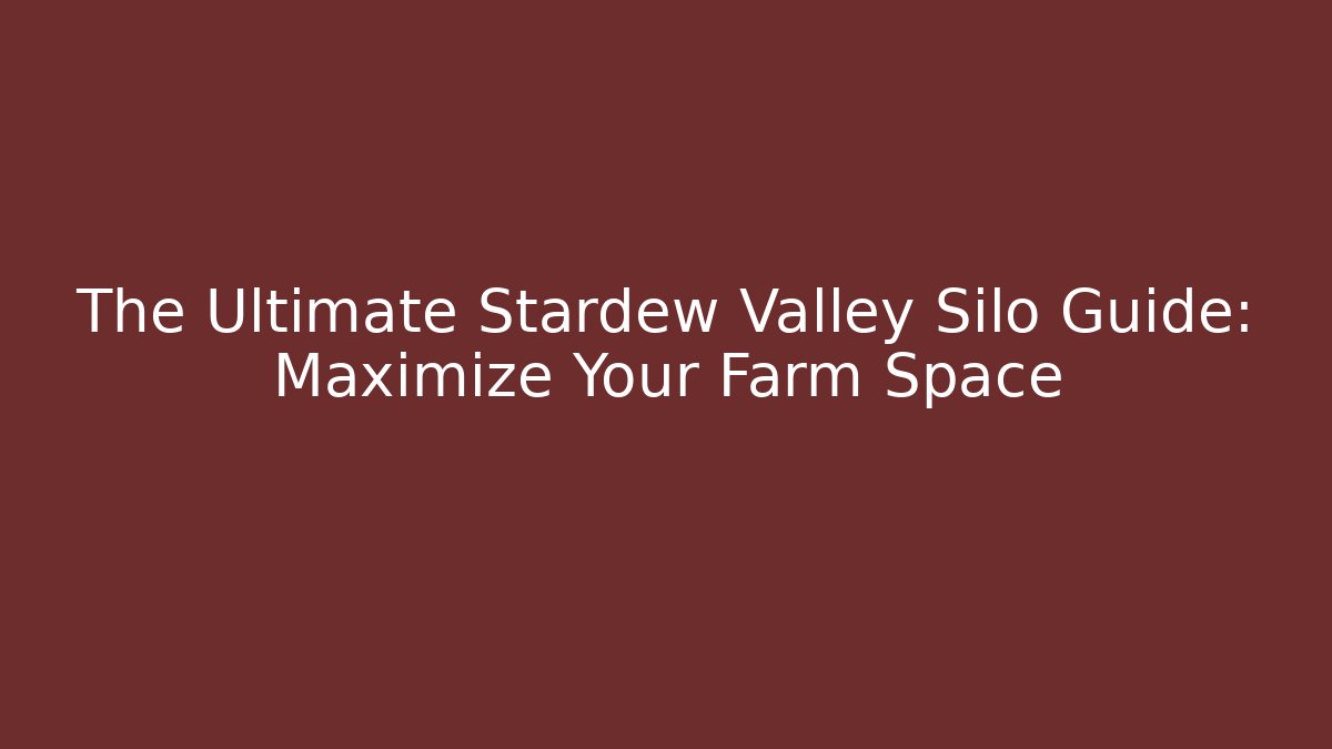 The Ultimate Stardew Valley Silo Guide: Maximize Your Farm Space