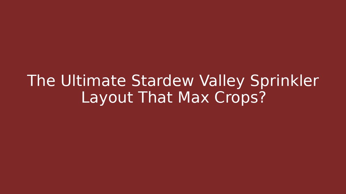 The Ultimate Stardew Valley Sprinkler Layout That Max Crops?
