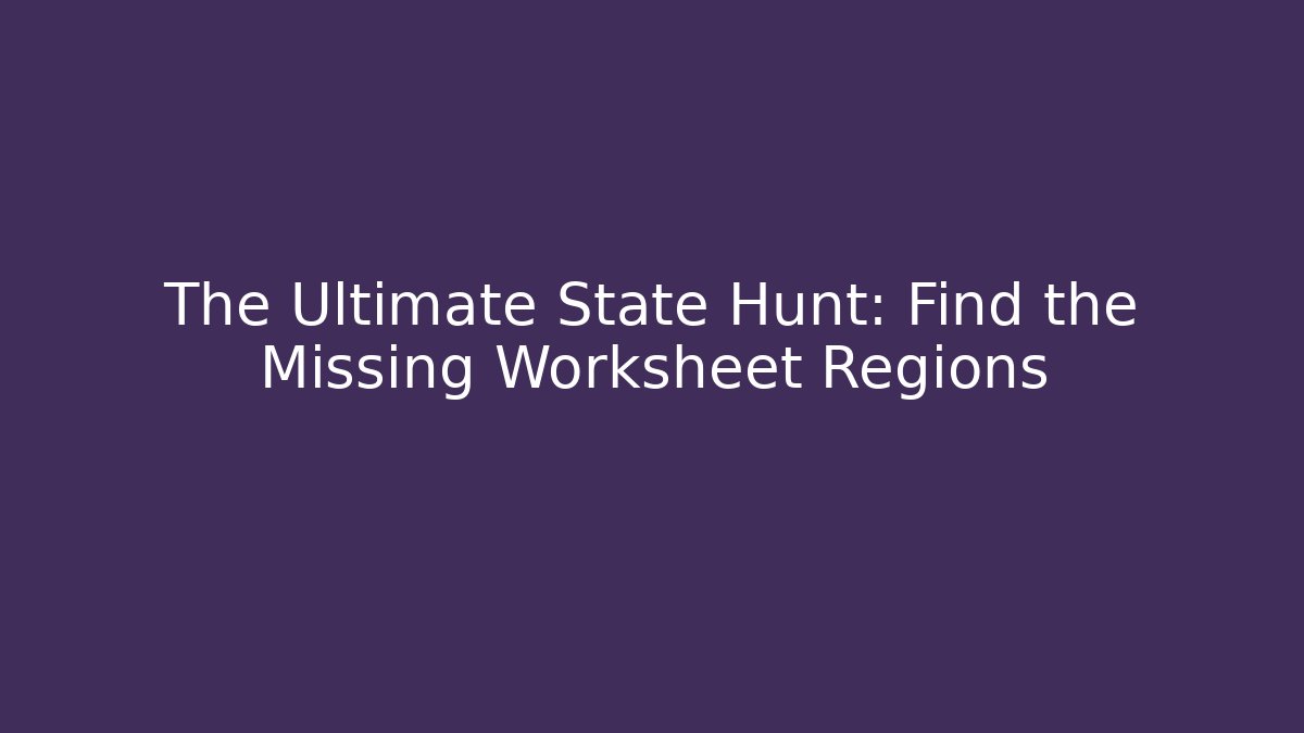 The Ultimate State Hunt: Find the Missing Worksheet Regions