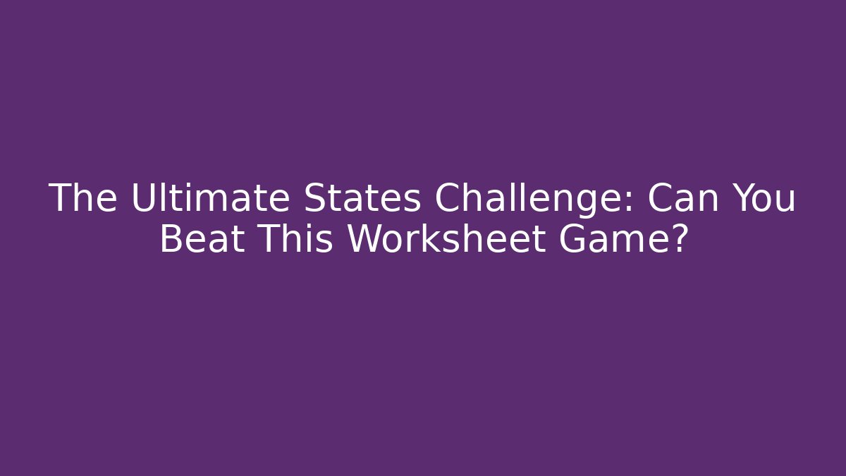 The Ultimate States Challenge: Can You Beat This Worksheet Game?