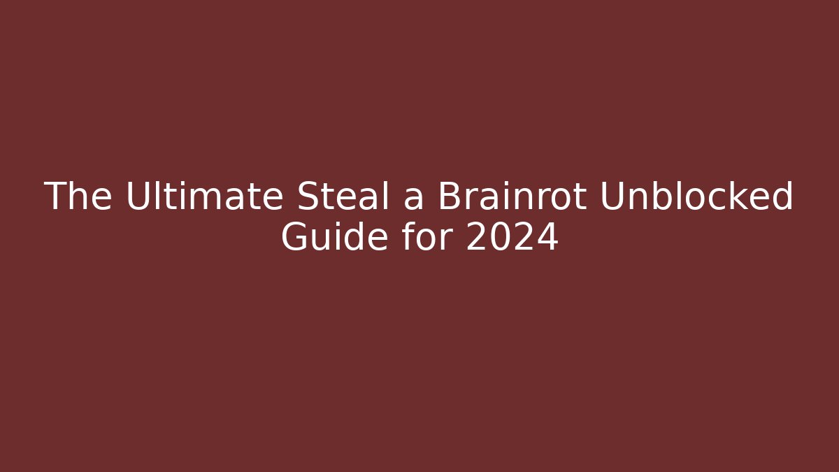 The Ultimate Steal a Brainrot Unblocked Guide for 2024