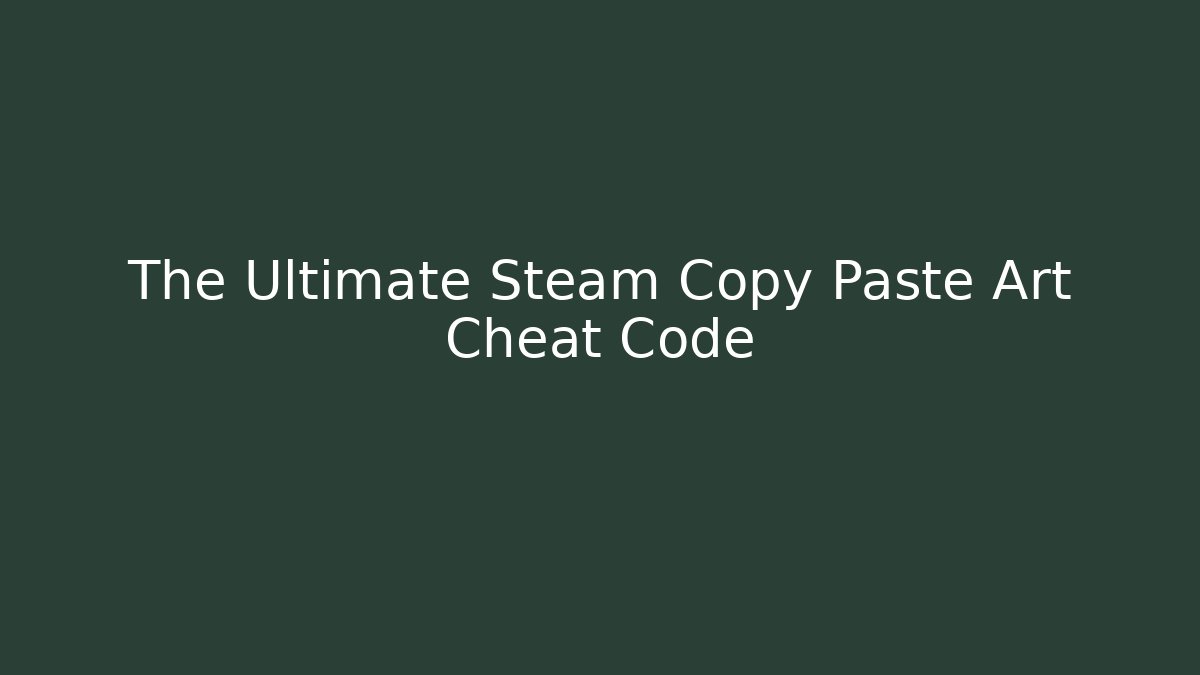 The Ultimate Steam Copy Paste Art Cheat Code - Critter Realm