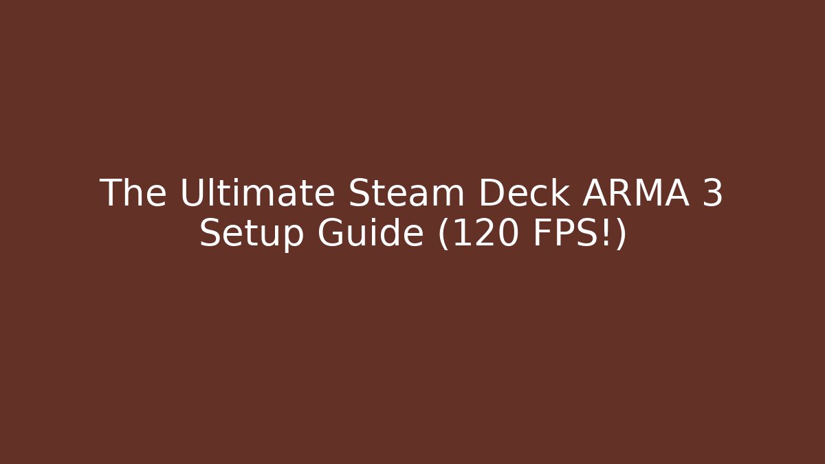 The Ultimate Steam Deck ARMA 3 Setup Guide (120 FPS!) - Critter Realm