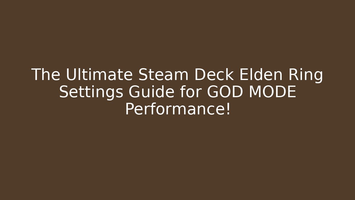 The Ultimate Steam Deck Elden Ring Settings Guide for GOD MODE Performance! - Critter Realm