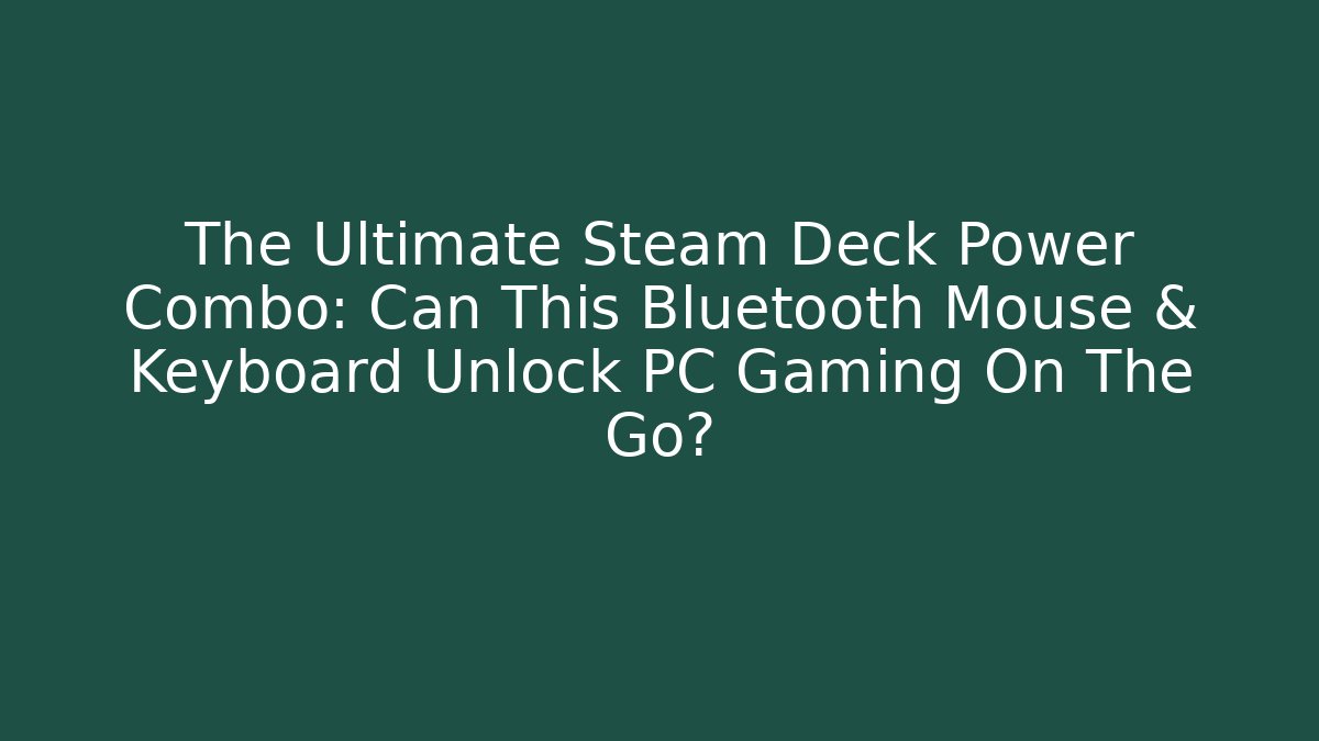 The Ultimate Steam Deck Power Combo: Can This Bluetooth Mouse & Keyboard Unlock PC Gaming On The Go?