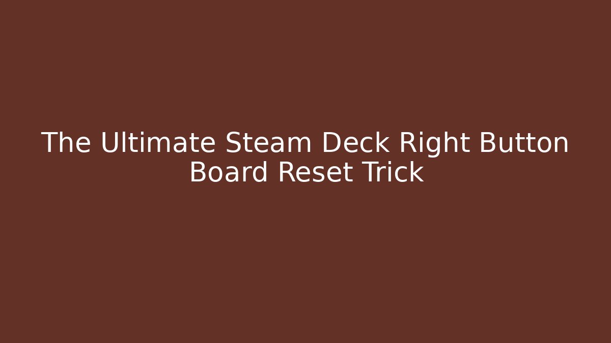 The Ultimate Steam Deck Right Button Board Reset Trick - Critter Realm
