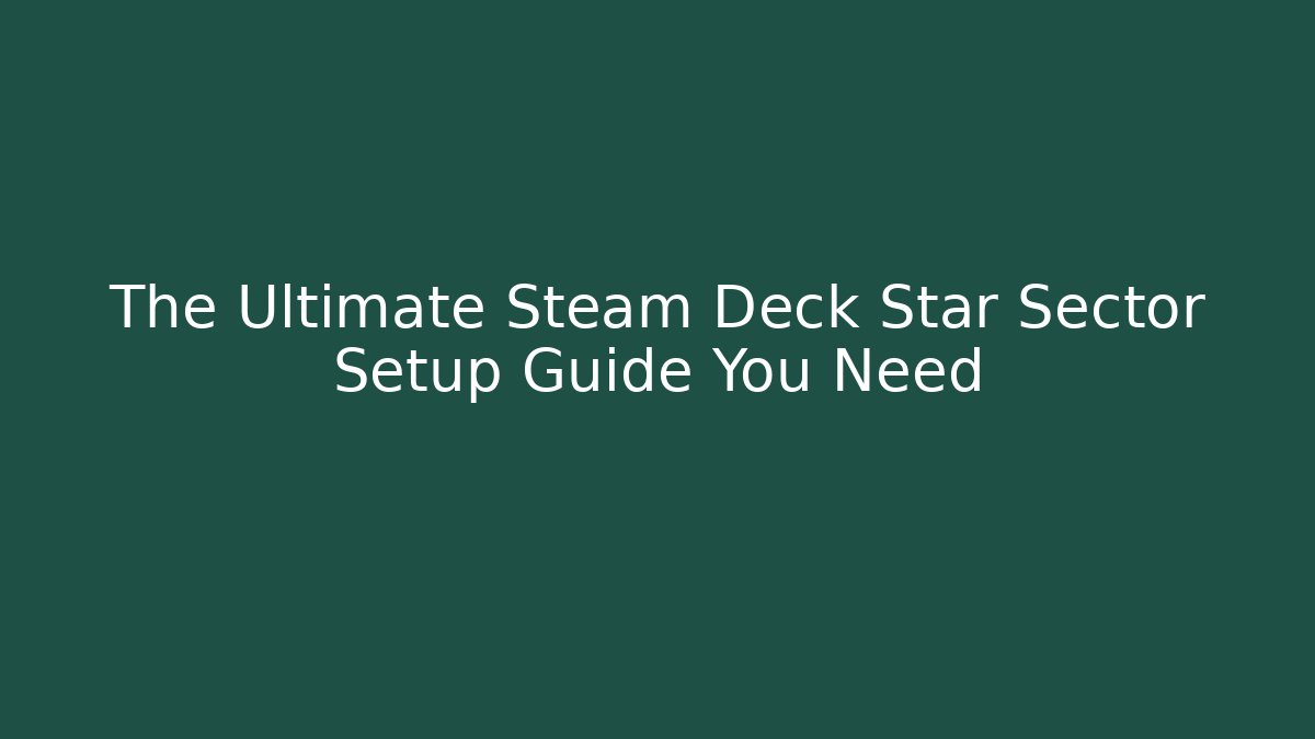 The Ultimate Steam Deck Star Sector Setup Guide You Need
