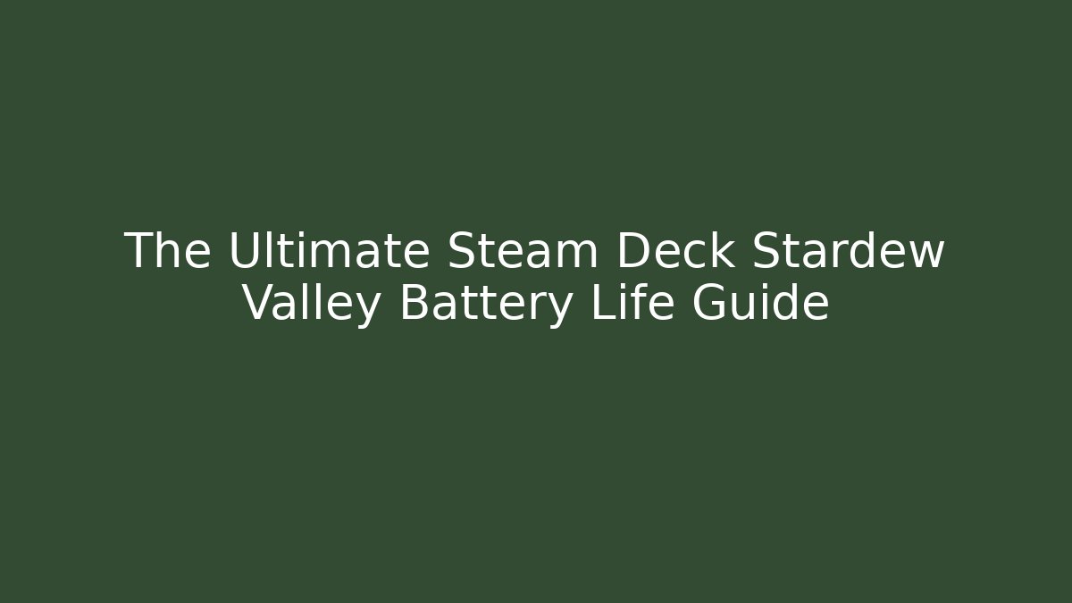 The Ultimate Steam Deck Stardew Valley Battery Life Guide - Critter Realm
