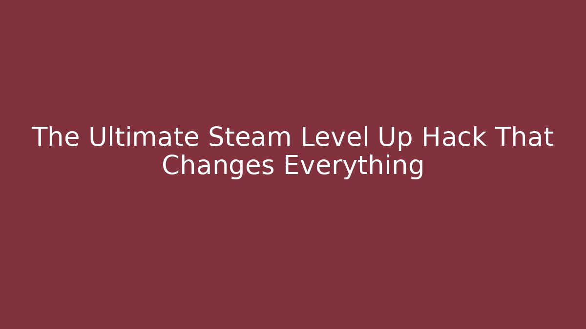 The Ultimate Steam Level Up Hack That Changes Everything