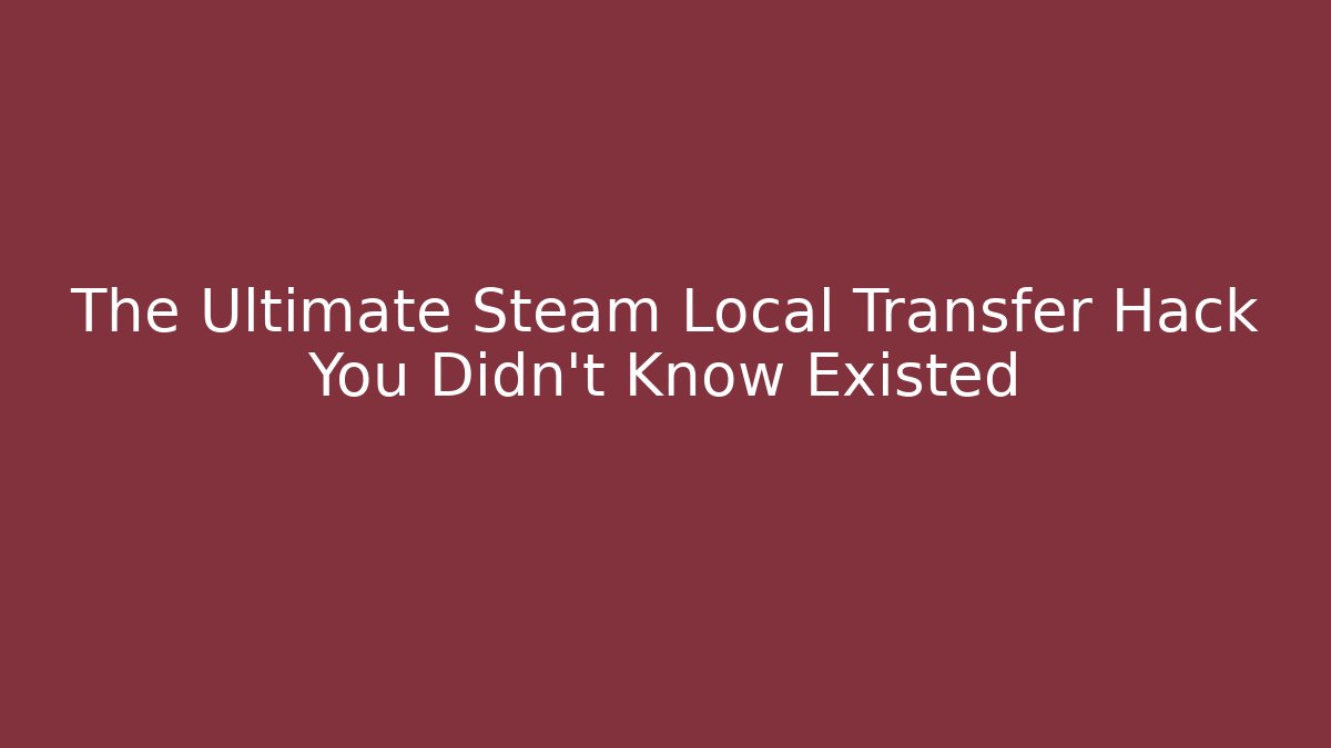 The Ultimate Steam Local Transfer Hack You Didn't Know Existed - Critter Realm