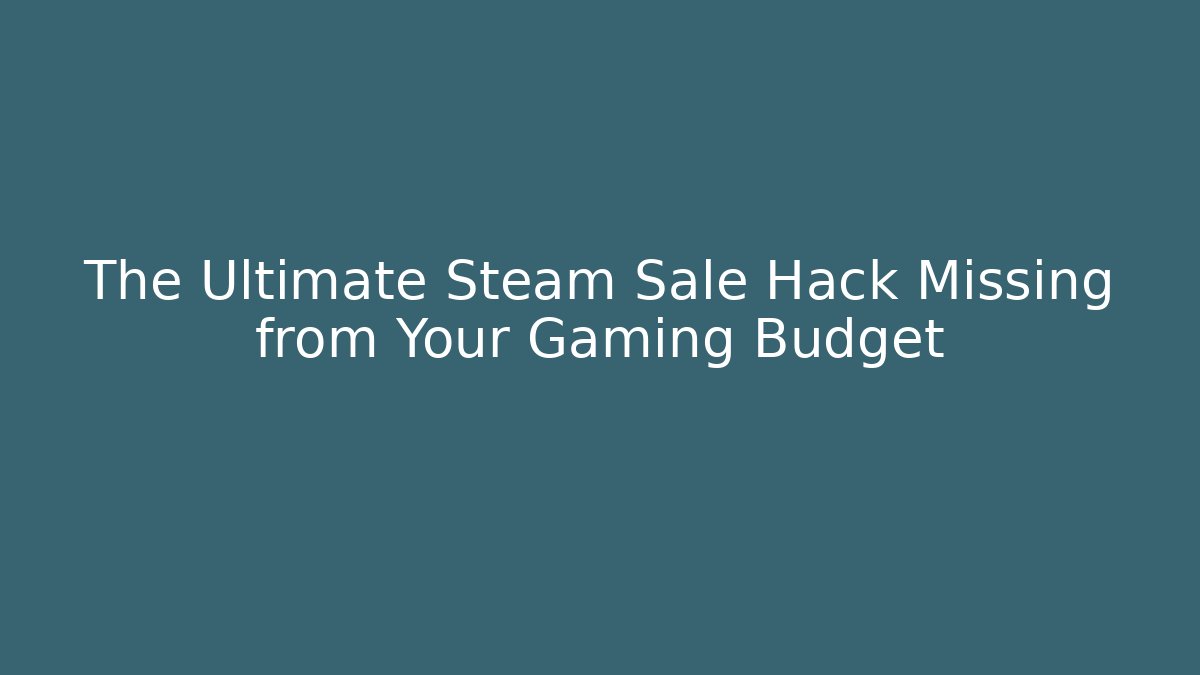 The Ultimate Steam Sale Hack Missing from Your Gaming Budget