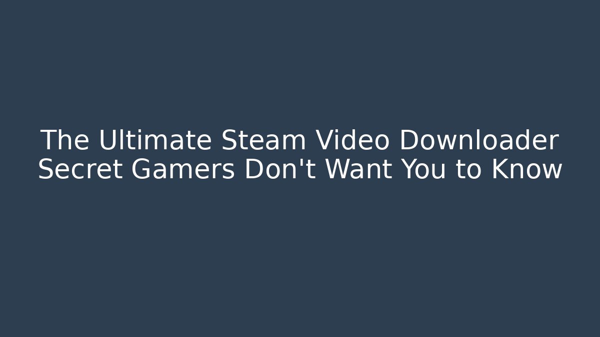 The Ultimate Steam Video Downloader Secret Gamers Don't Want You to Know