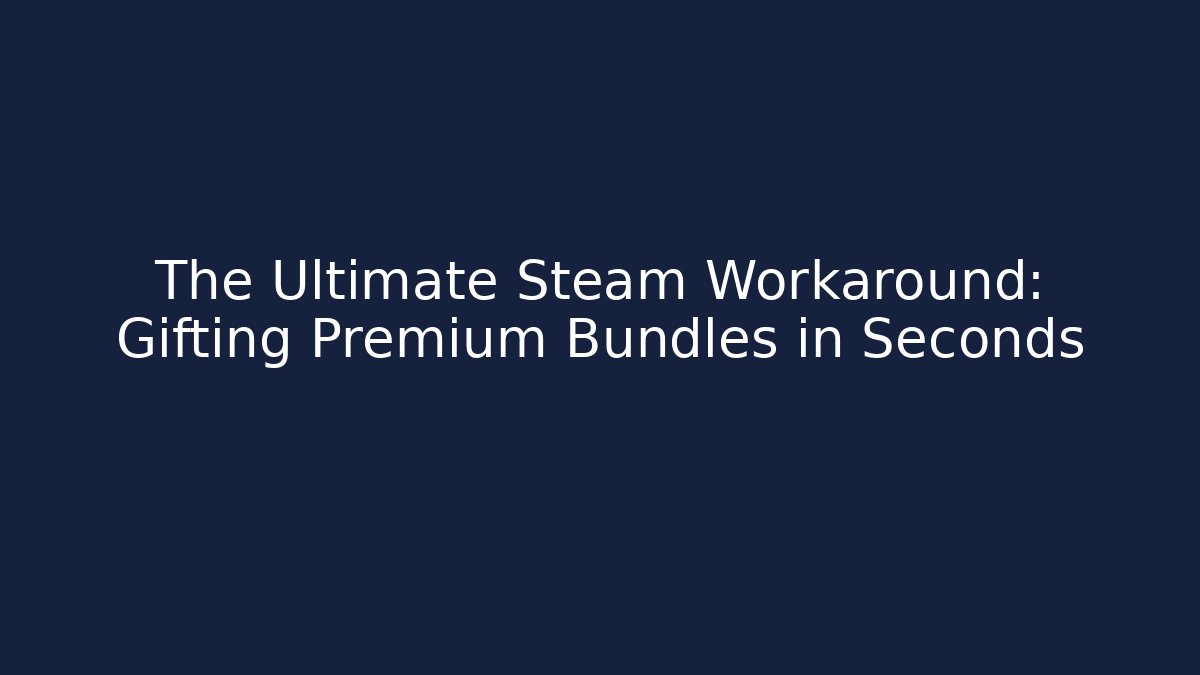 The Ultimate Steam Workaround: Gifting Premium Bundles in Seconds