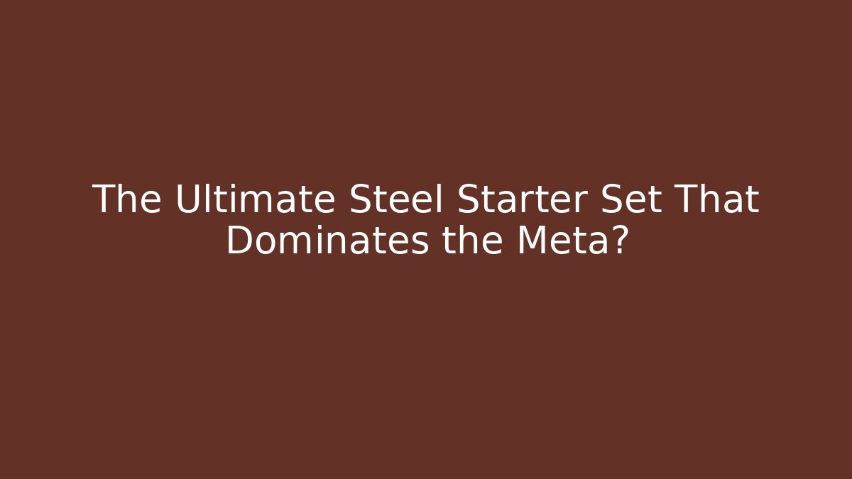 The Ultimate Steel Starter Set That Dominates the Meta?