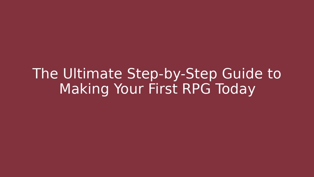 The Ultimate Step-by-Step Guide to Making Your First RPG Today