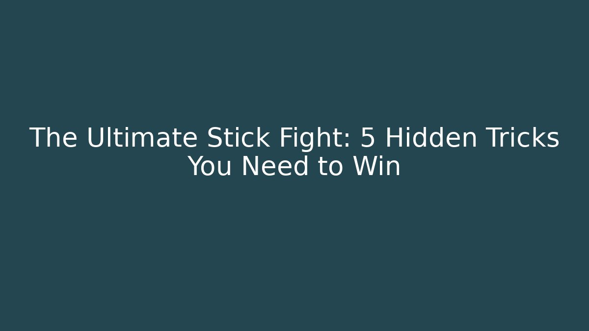 The Ultimate Stick Fight: 5 Hidden Tricks You Need to Win
