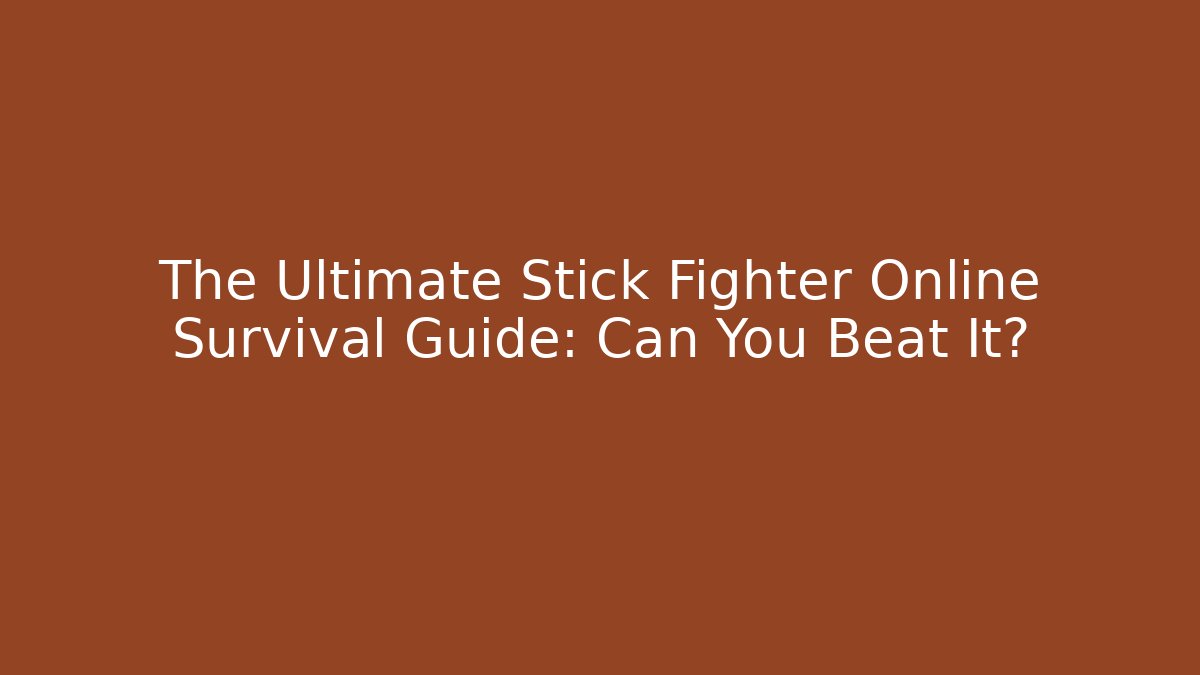 The Ultimate Stick Fighter Online Survival Guide: Can You Beat It?