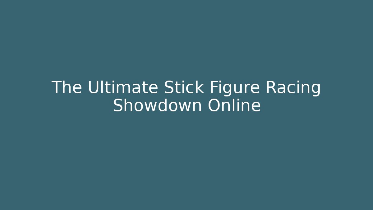 The Ultimate Stick Figure Racing Showdown Online