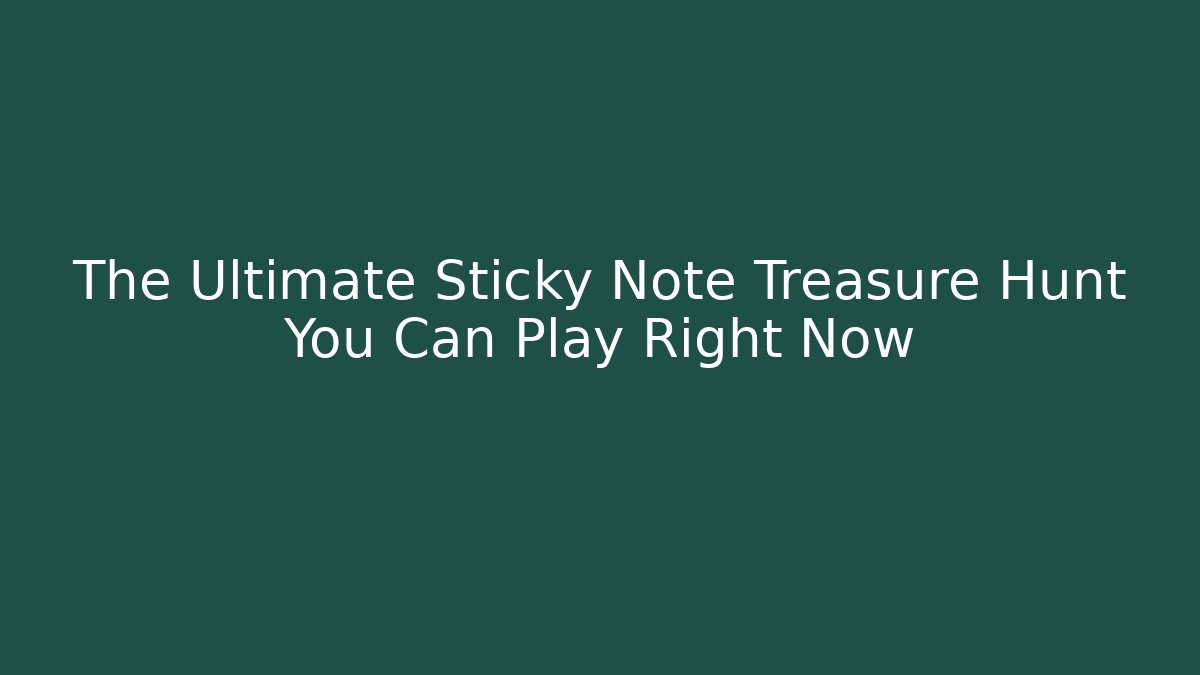 The Ultimate Sticky Note Treasure Hunt You Can Play Right Now