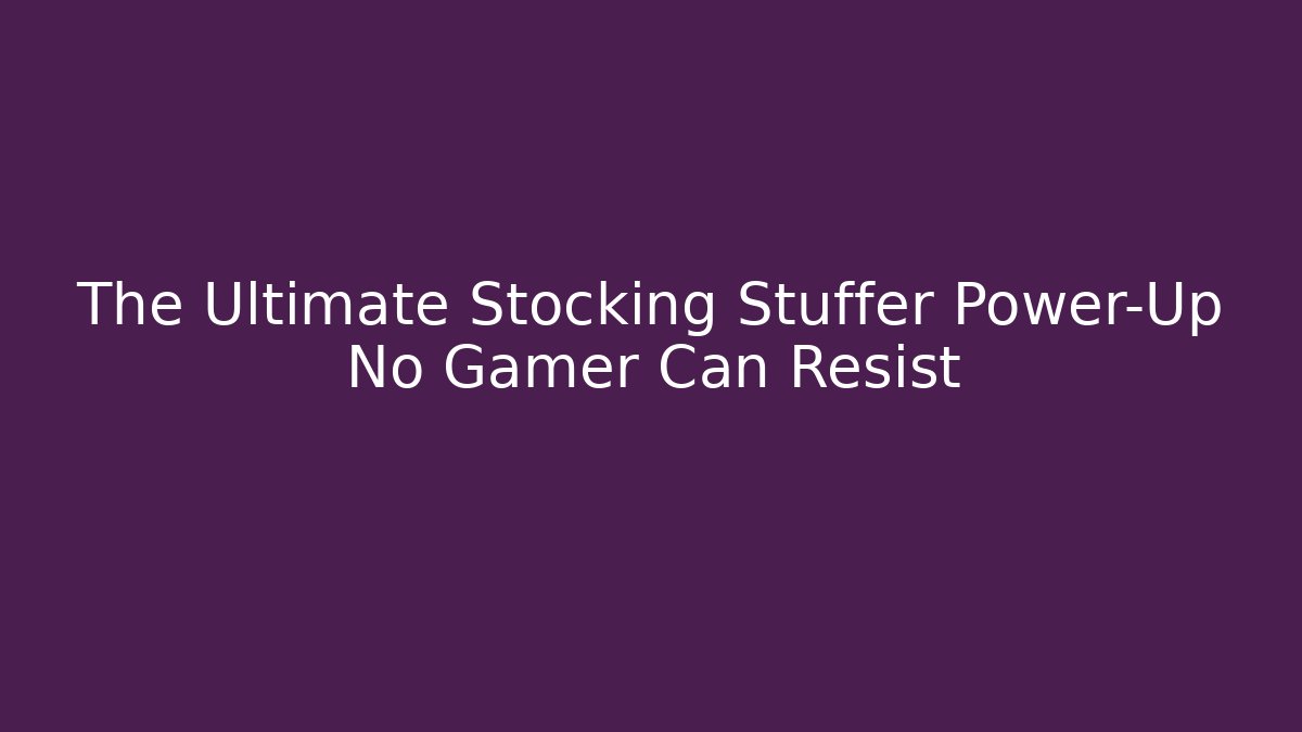 The Ultimate Stocking Stuffer Power-Up No Gamer Can Resist