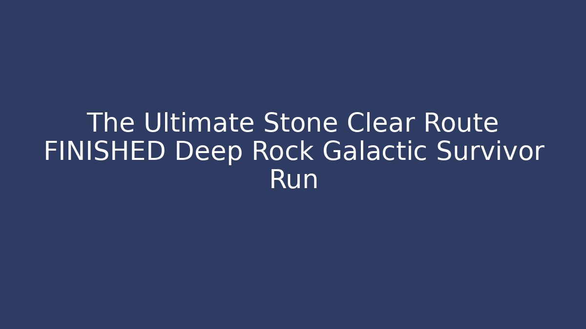 The Ultimate Stone Clear Route FINISHED Deep Rock Galactic Survivor Run