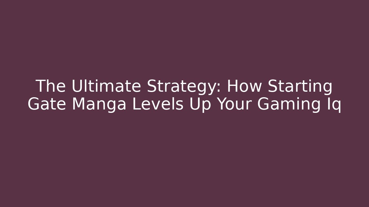The Ultimate Strategy: How Starting Gate Manga Levels Up Your Gaming Iq