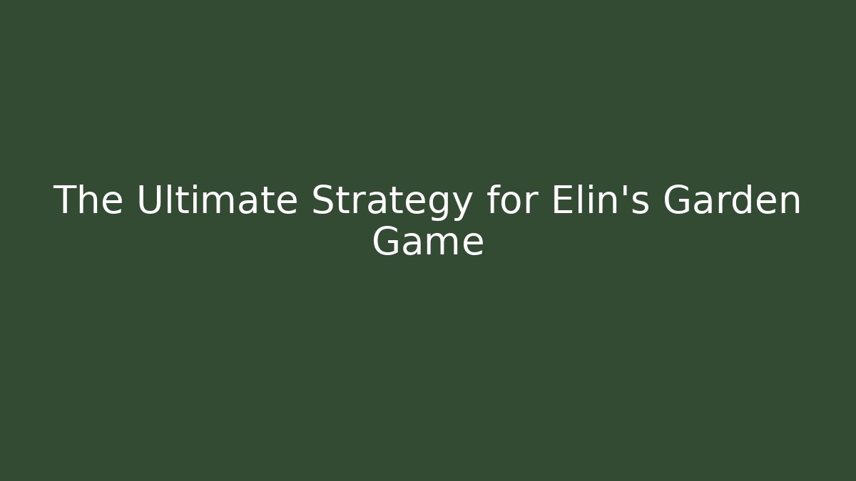 The Ultimate Strategy for Elin's Garden Game