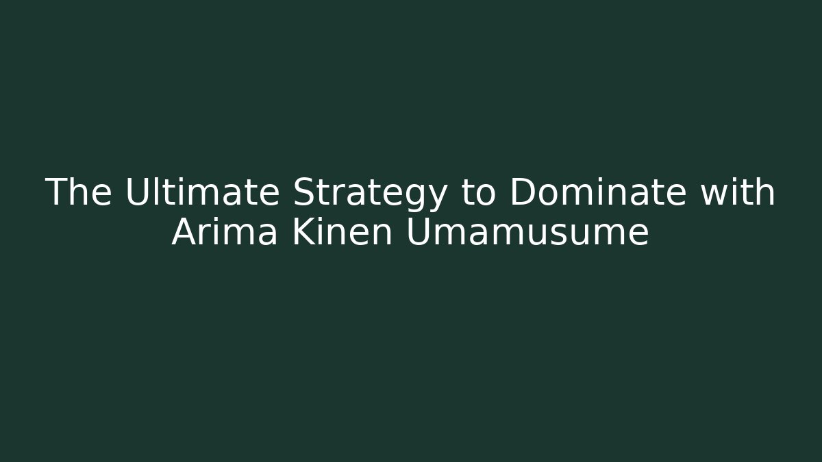 The Ultimate Strategy to Dominate with Arima Kinen Umamusume