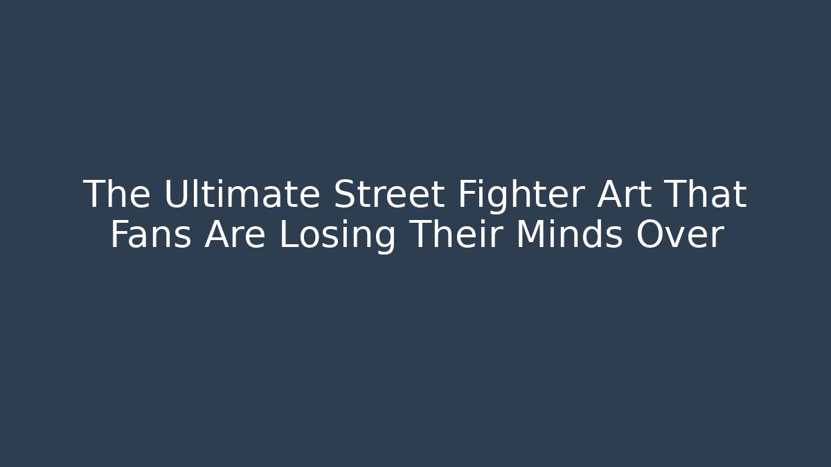 The Ultimate Street Fighter Art That Fans Are Losing Their Minds Over