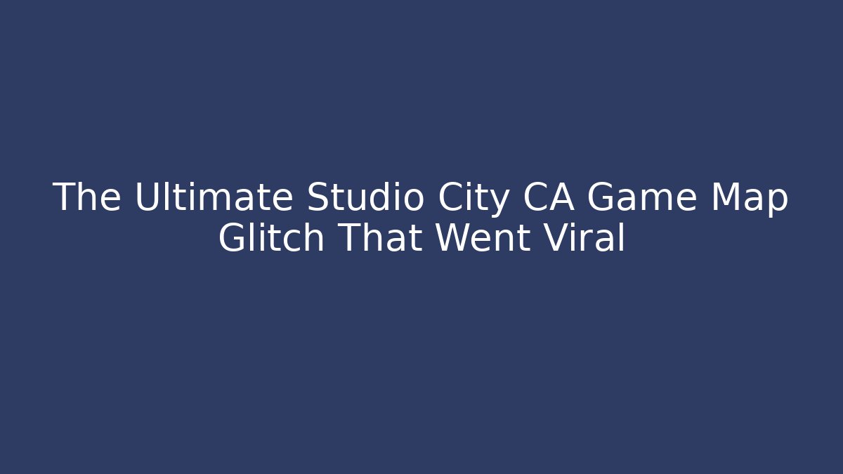 The Ultimate Studio City CA Game Map Glitch That Went Viral