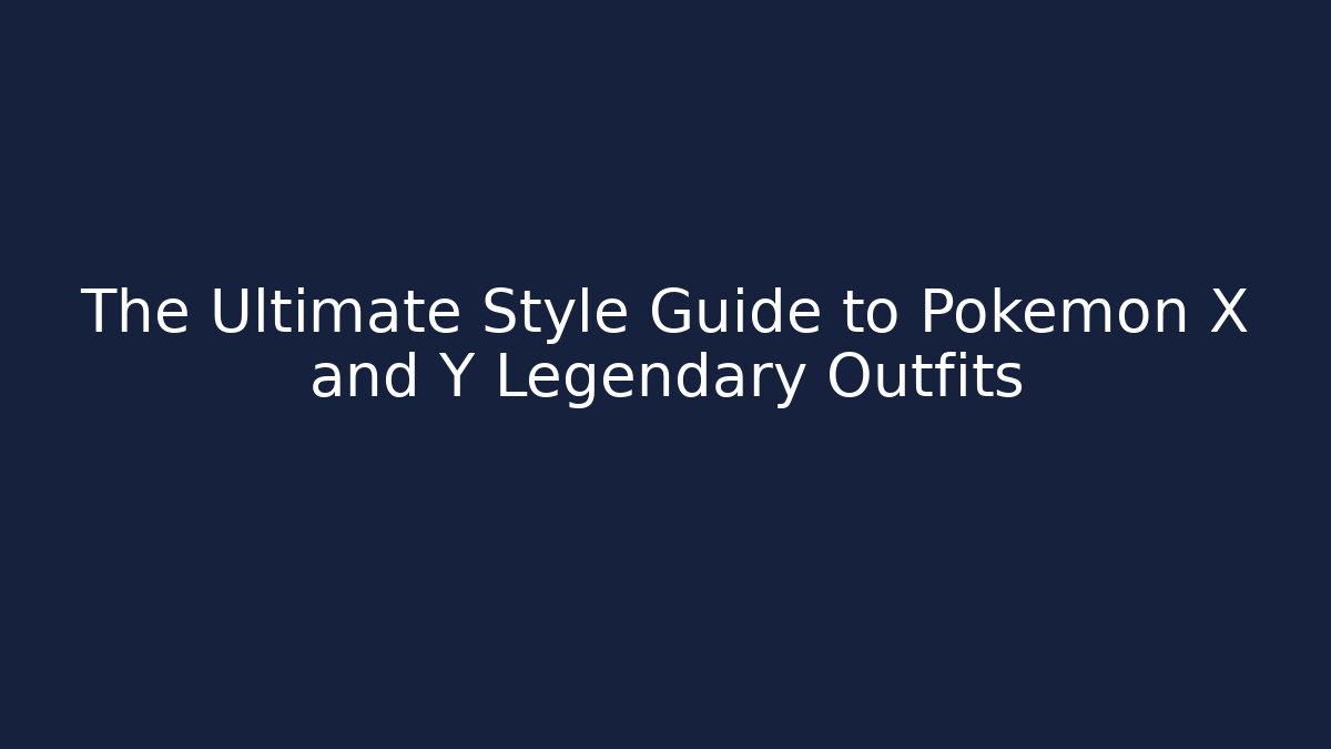 The Ultimate Style Guide to Pokémon X and Y Legendary Outfits