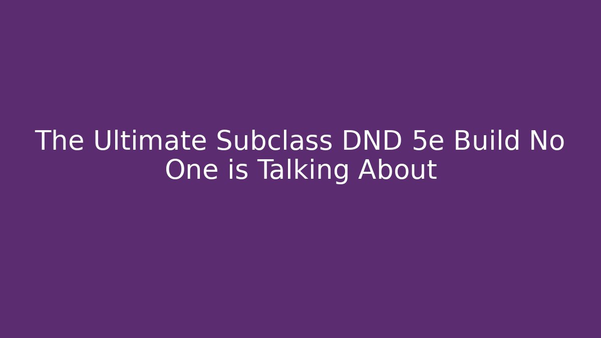 The Ultimate Subclass DND 5e Build No One is Talking About