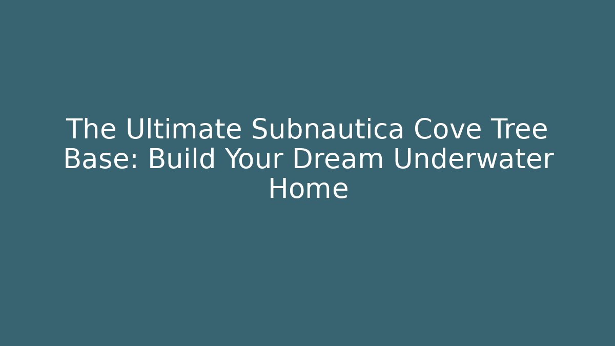 The Ultimate Subnautica Cove Tree Base: Build Your Dream Underwater Home