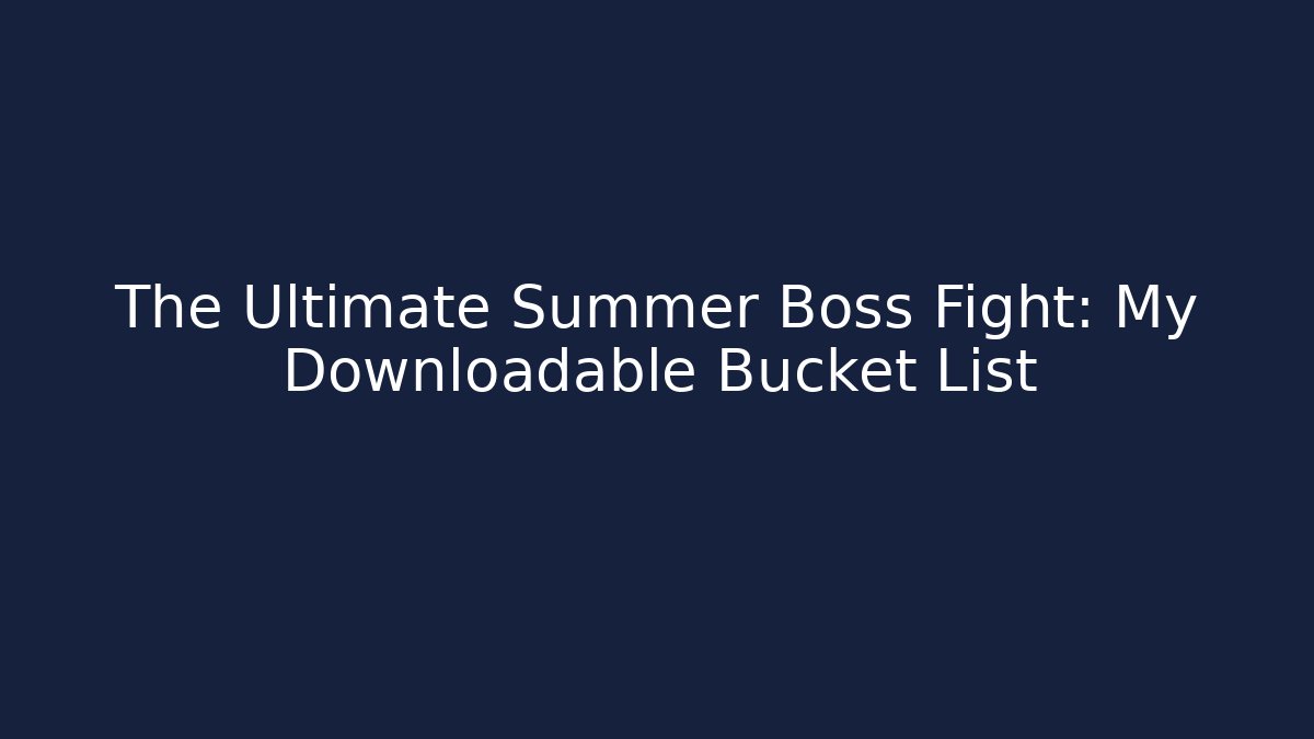 The Ultimate Summer Boss Fight: My Downloadable Bucket List