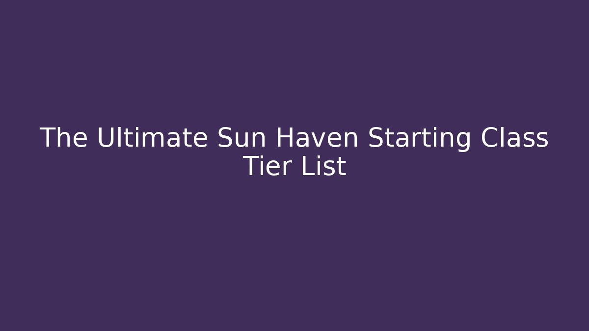 The Ultimate Sun Haven Starting Class Tier List