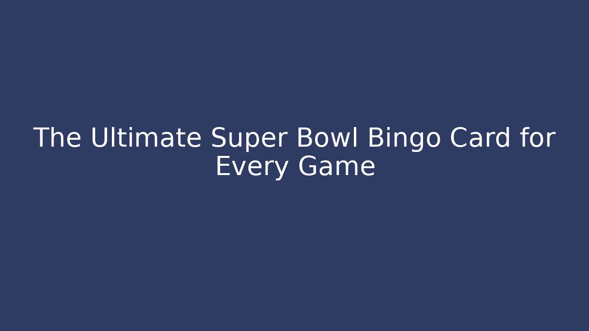 The Ultimate Super Bowl Bingo Card for Every Game