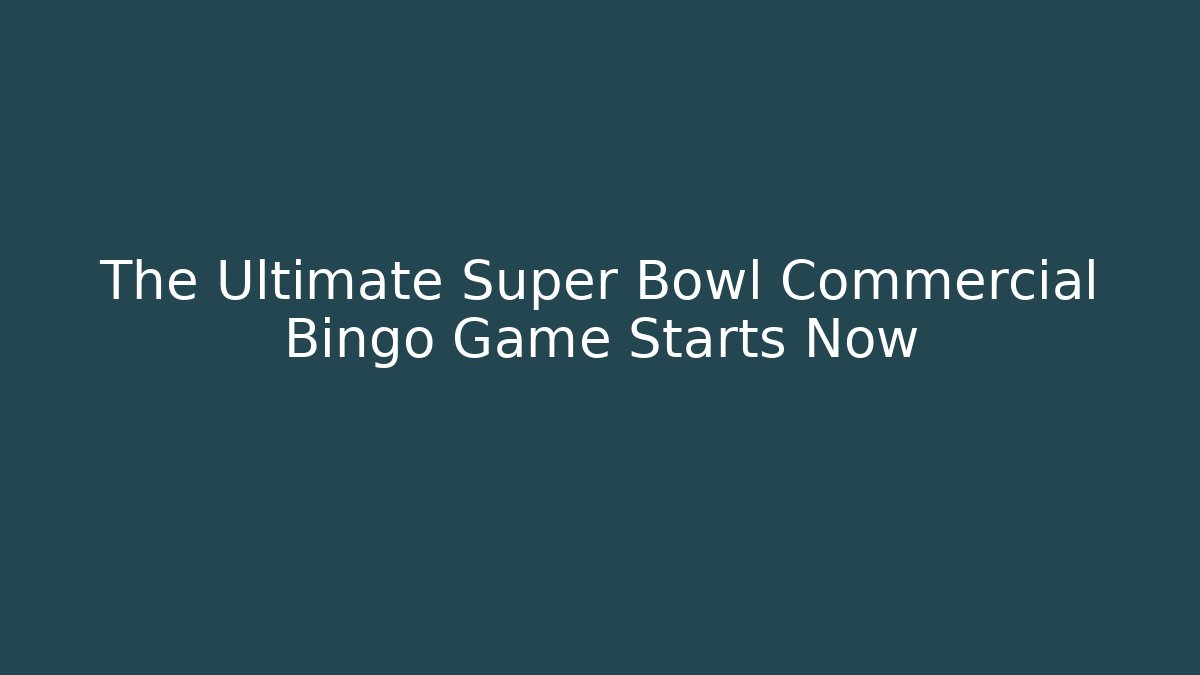 The Ultimate Super Bowl Commercial Bingo Game Starts Now