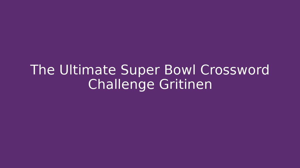 The Ultimate Super Bowl Crossword Challenge Gritinen