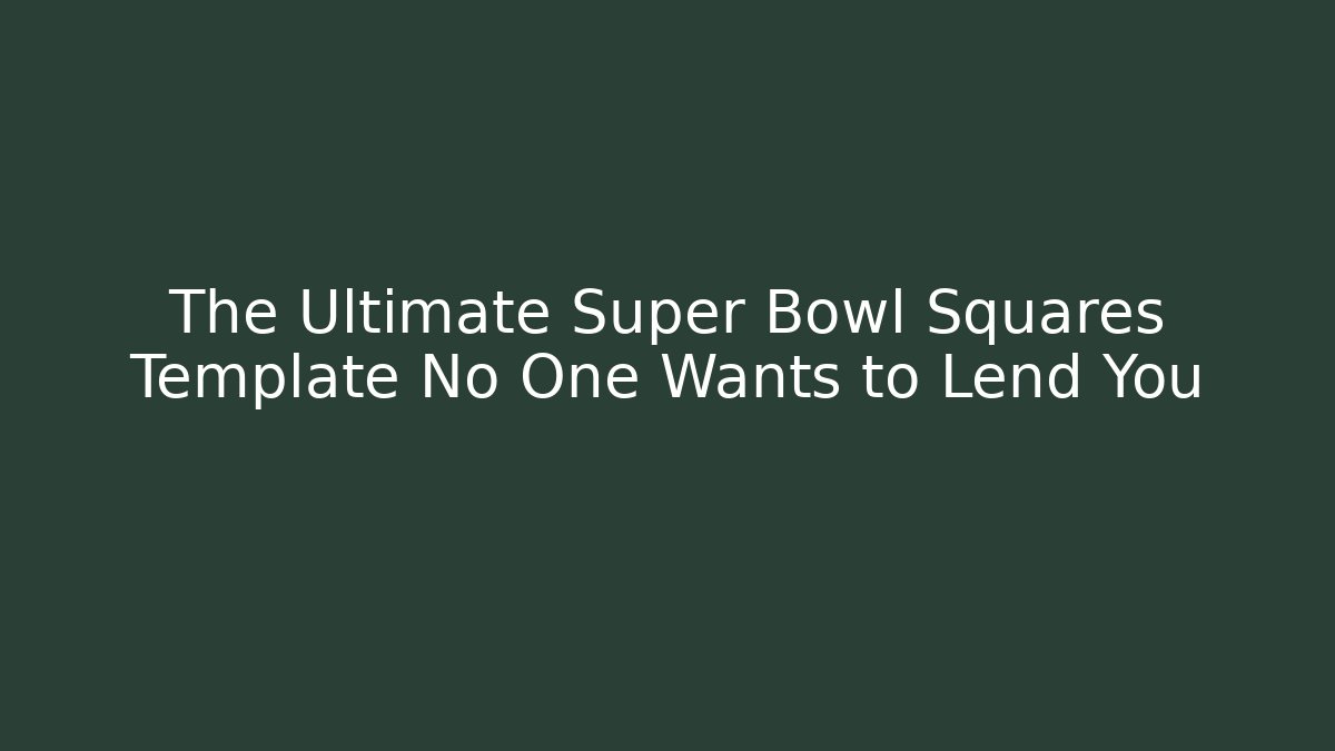 The Ultimate Super Bowl Squares Template No One Wants to Lend You