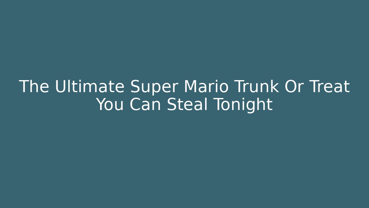 The Ultimate Super Mario Trunk Or Treat You Can Steal Tonight