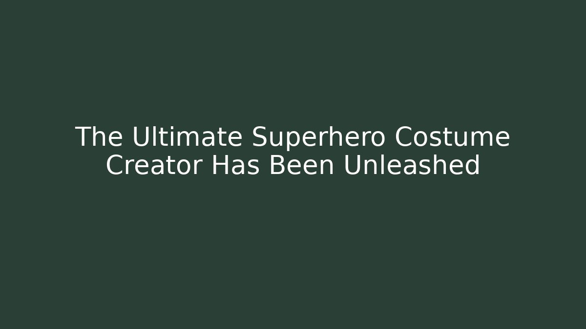 The Ultimate Superhero Costume Creator Has Been Unleashed