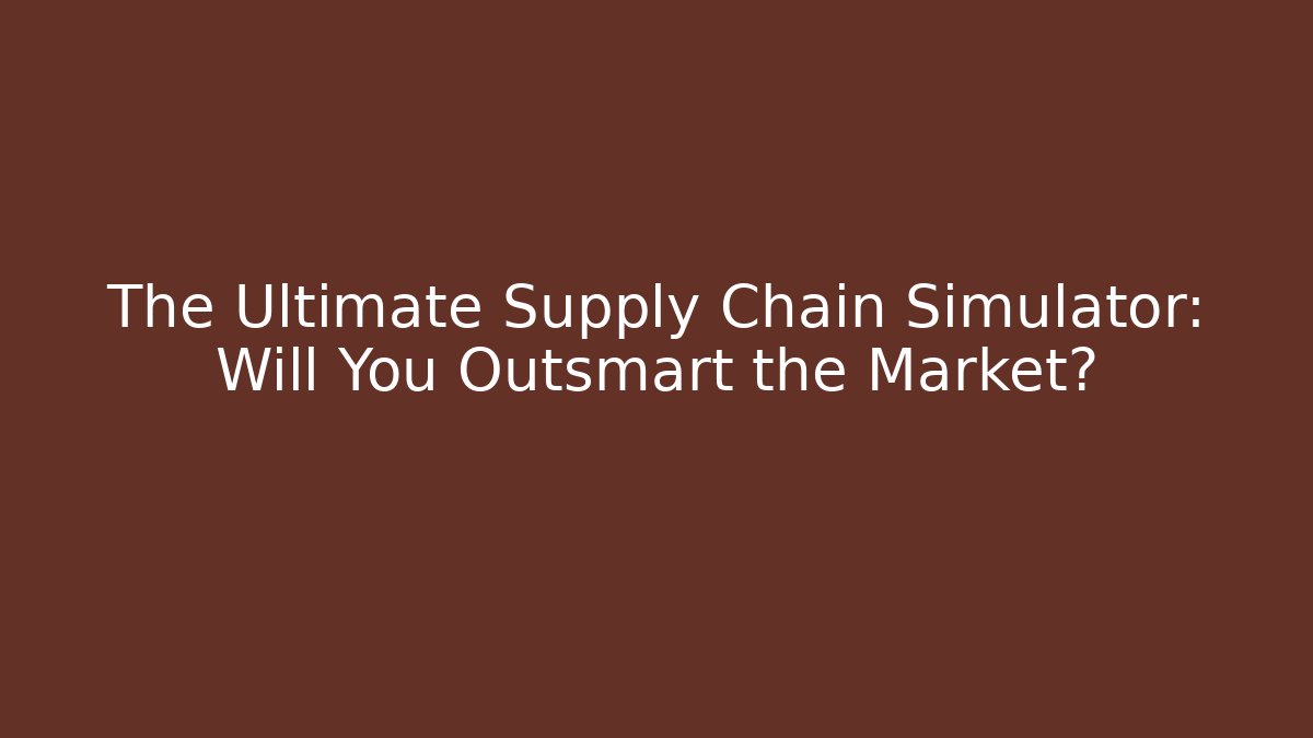 The Ultimate Supply Chain Simulator: Will You Outsmart the Market?